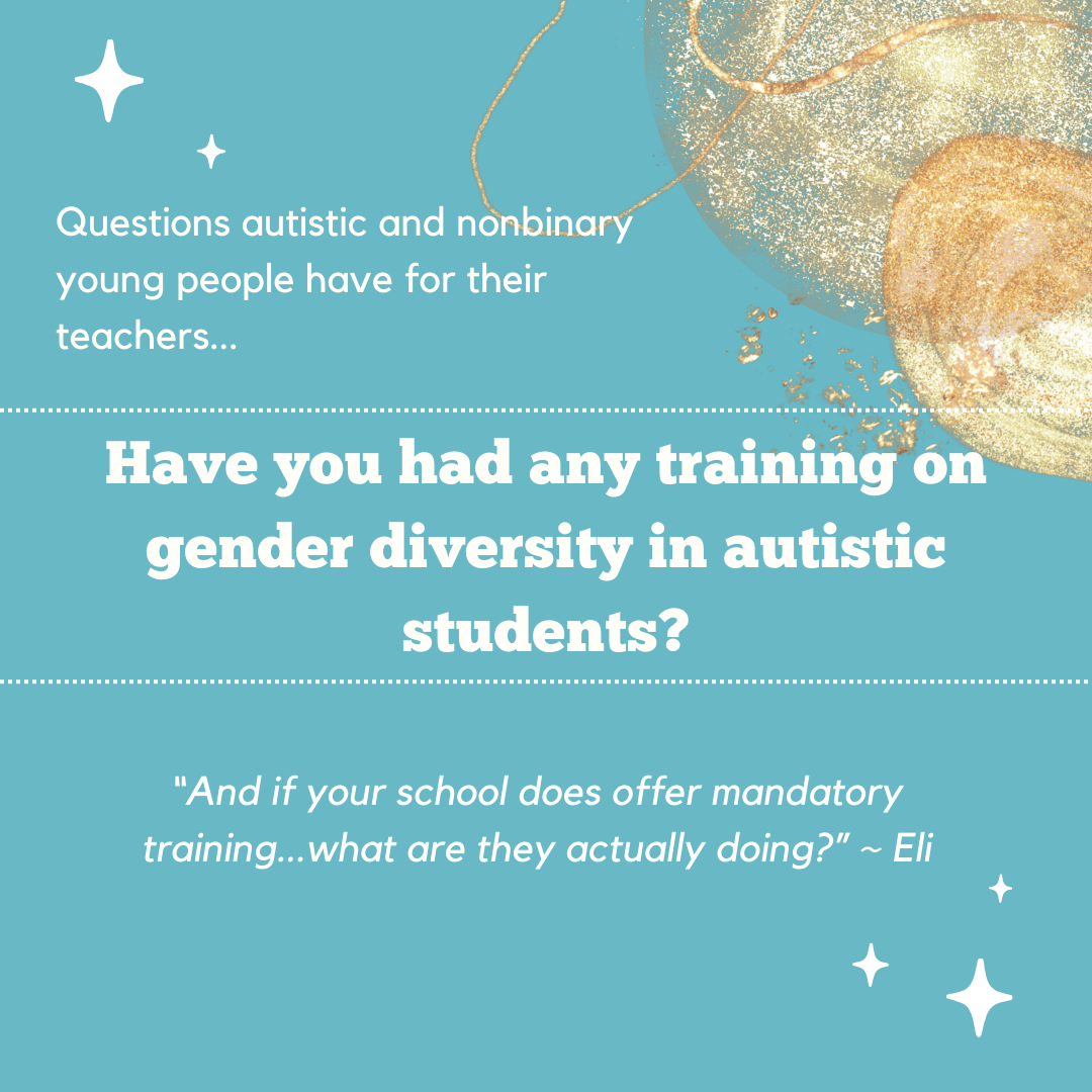 Questions autistic nonbinary young people have for their teachers... Have you had any training on gender diversity in autistic students?