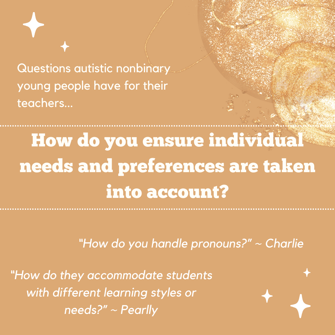 Questions autistic nonbinary young people have for their teachers... How do you ensure individual needs and preferences are taken into account.