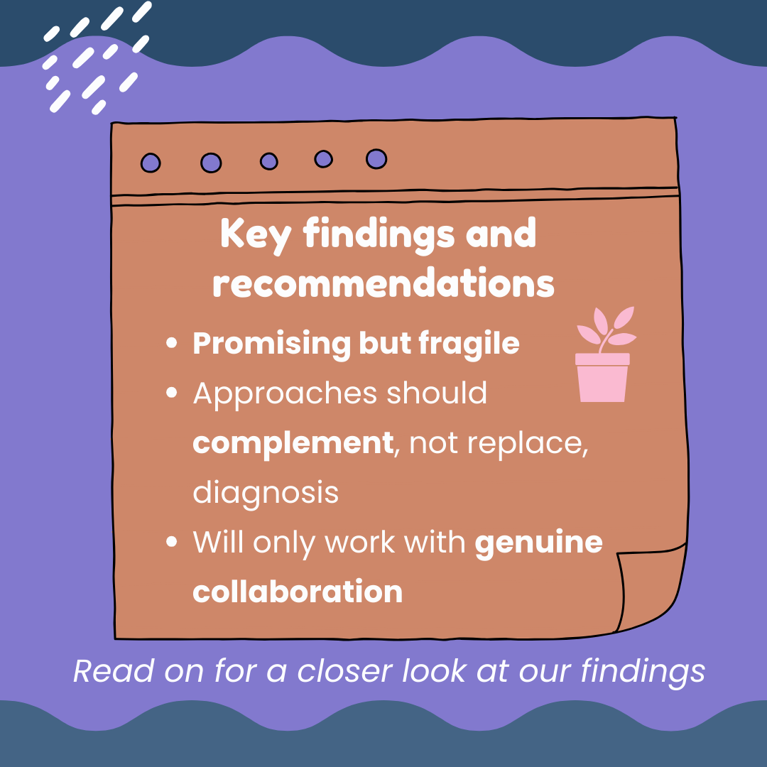 A notepad-style graphic with key findings and recommendations. The approach is: Promising but fragile.
Approaches should complement, not replace, diagnosis.
Will only work with genuine collaboration.